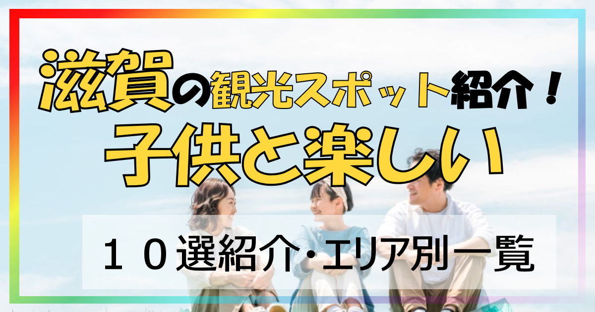 【滋賀県の観光】子供と行きたい! スポット10選+|家族・子供会行事に♪