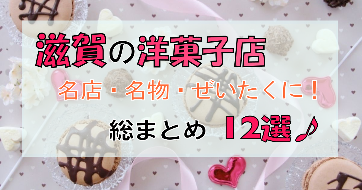 滋賀で人気の洋菓子店【総まとめ12選!】手土産に・自分ご褒美に!